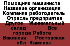 Помощник машиниста › Название организации ­ Компания-работодатель › Отрасль предприятия ­ Другое › Минимальный оклад ­ 50 000 - Все города Работа » Вакансии   . Ростовская обл.,Каменск-Шахтинский г.